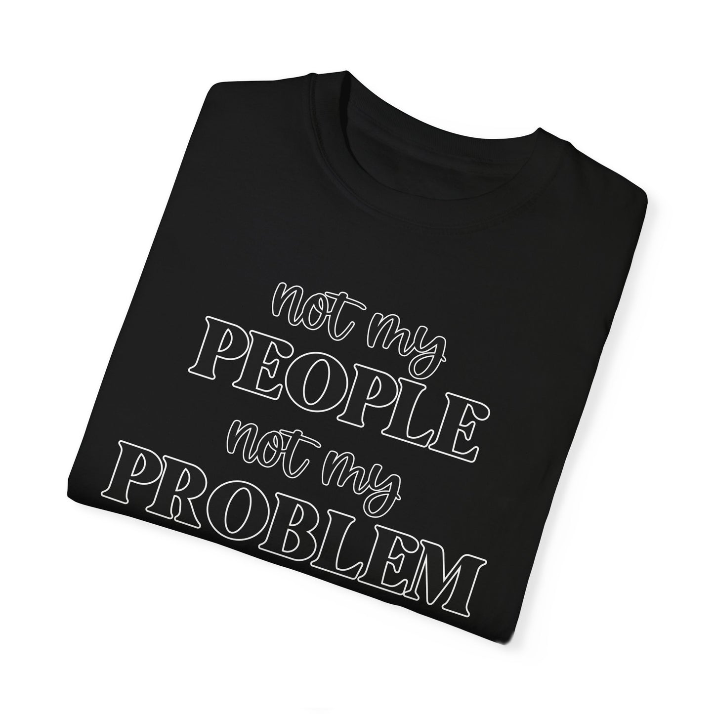 Not My People, Not My Problem - Comfort Colors Shirt