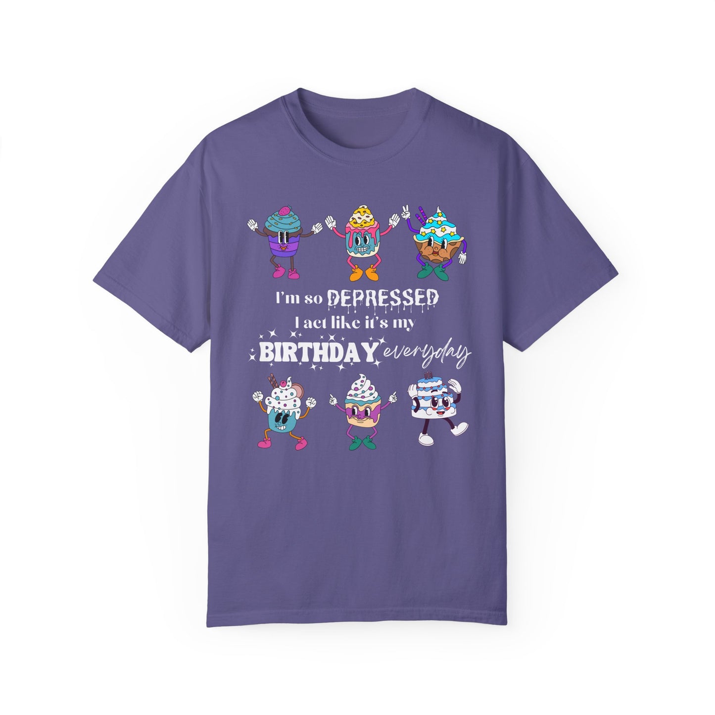I'm So Depressed I Act Like It's My Birthday Everyday - Comfort Colors Shirt