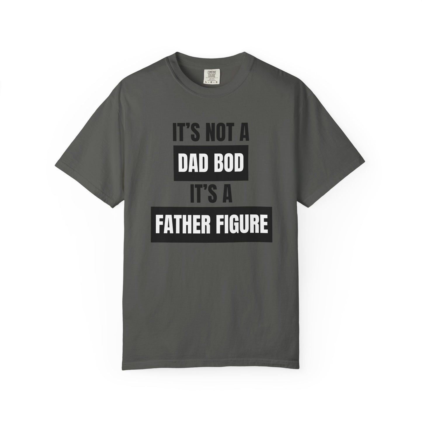 It's Not A Dad Bod, It's A Father Figure - Comfort Colors Shirt