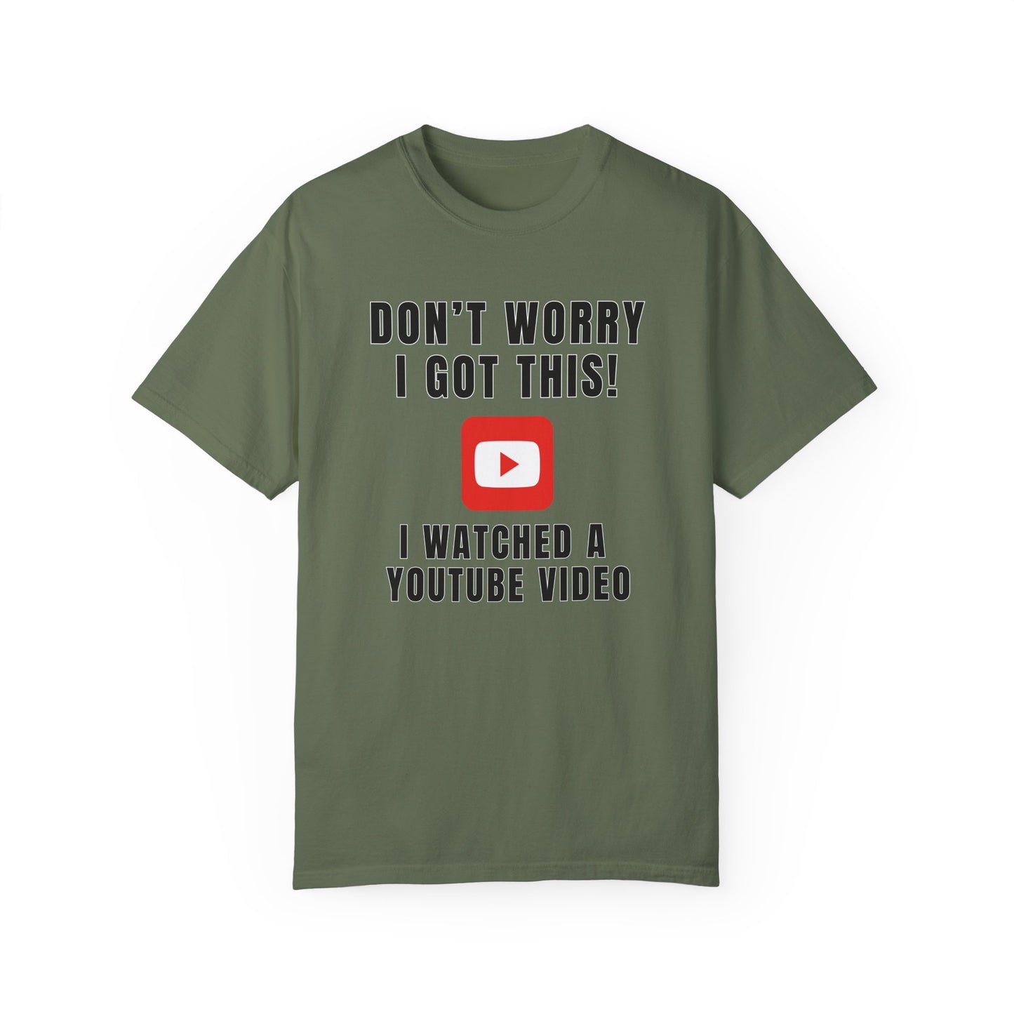 Don't Worry I Got This! I Watched A YouTube Video - Comfort Colors Shirt
