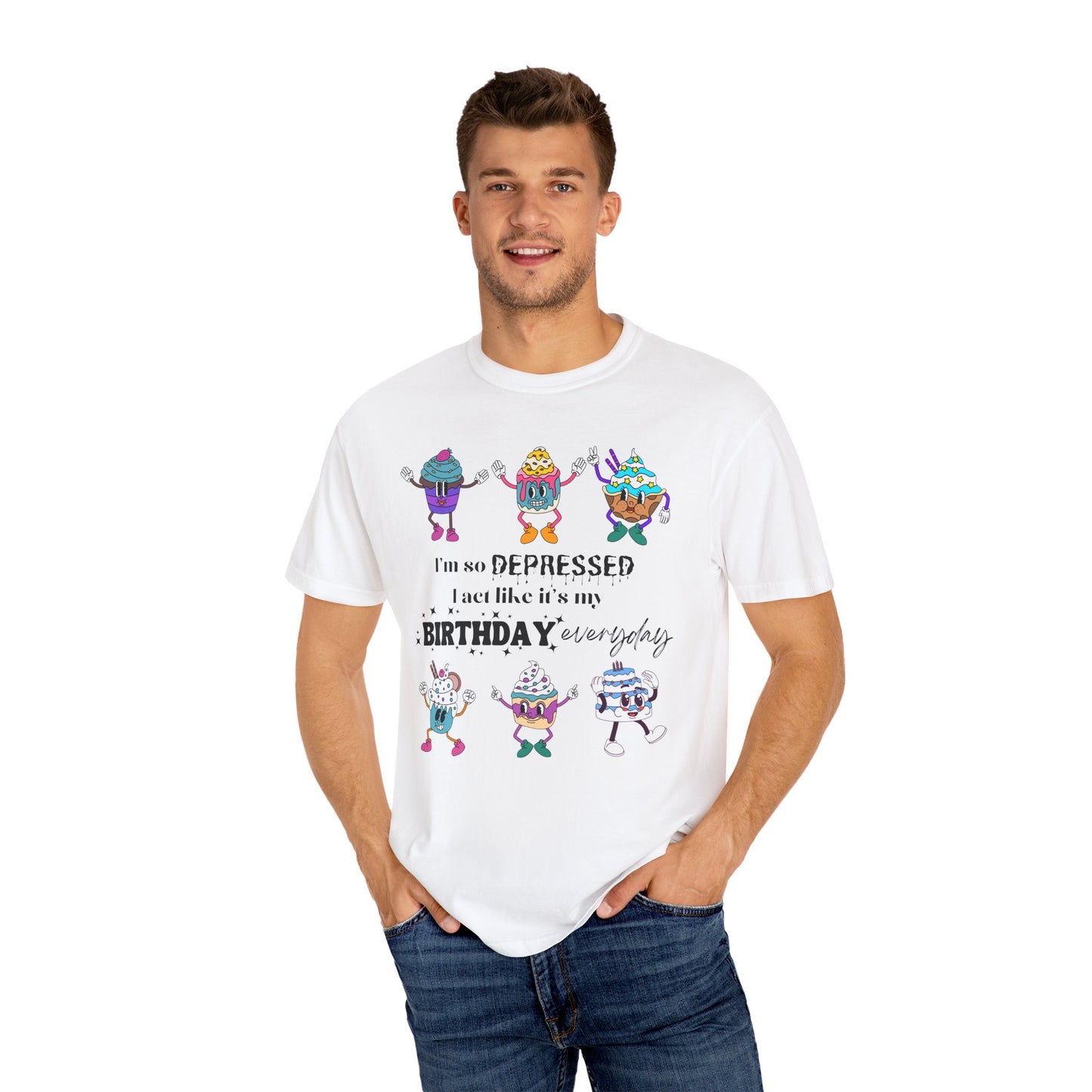 I'm So Depressed I Act Like It's My Birthday Everyday - Comfort Colors Shirt