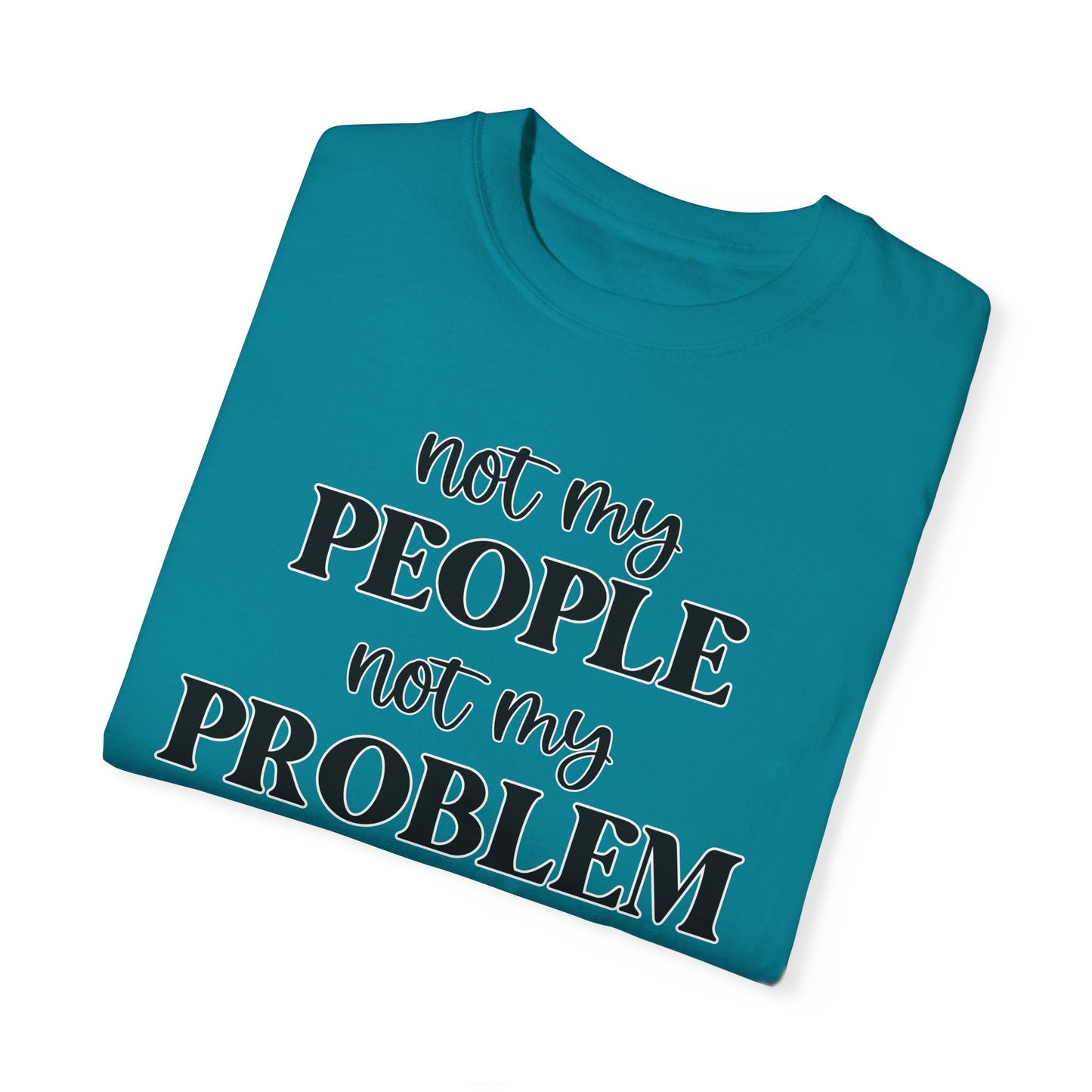 Not My People, Not My Problem - Comfort Colors Shirt