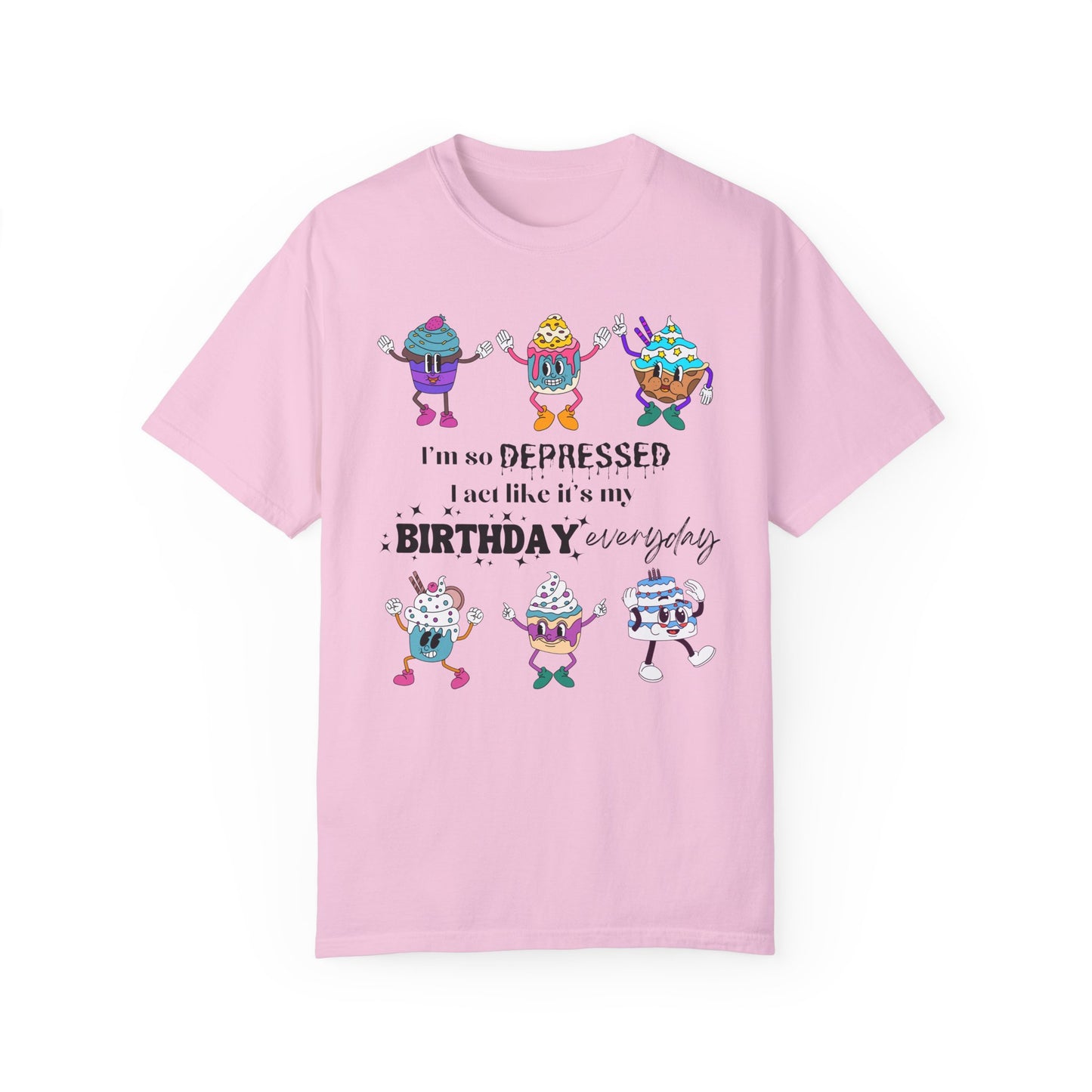 I'm So Depressed I Act Like It's My Birthday Everyday - Comfort Colors Shirt