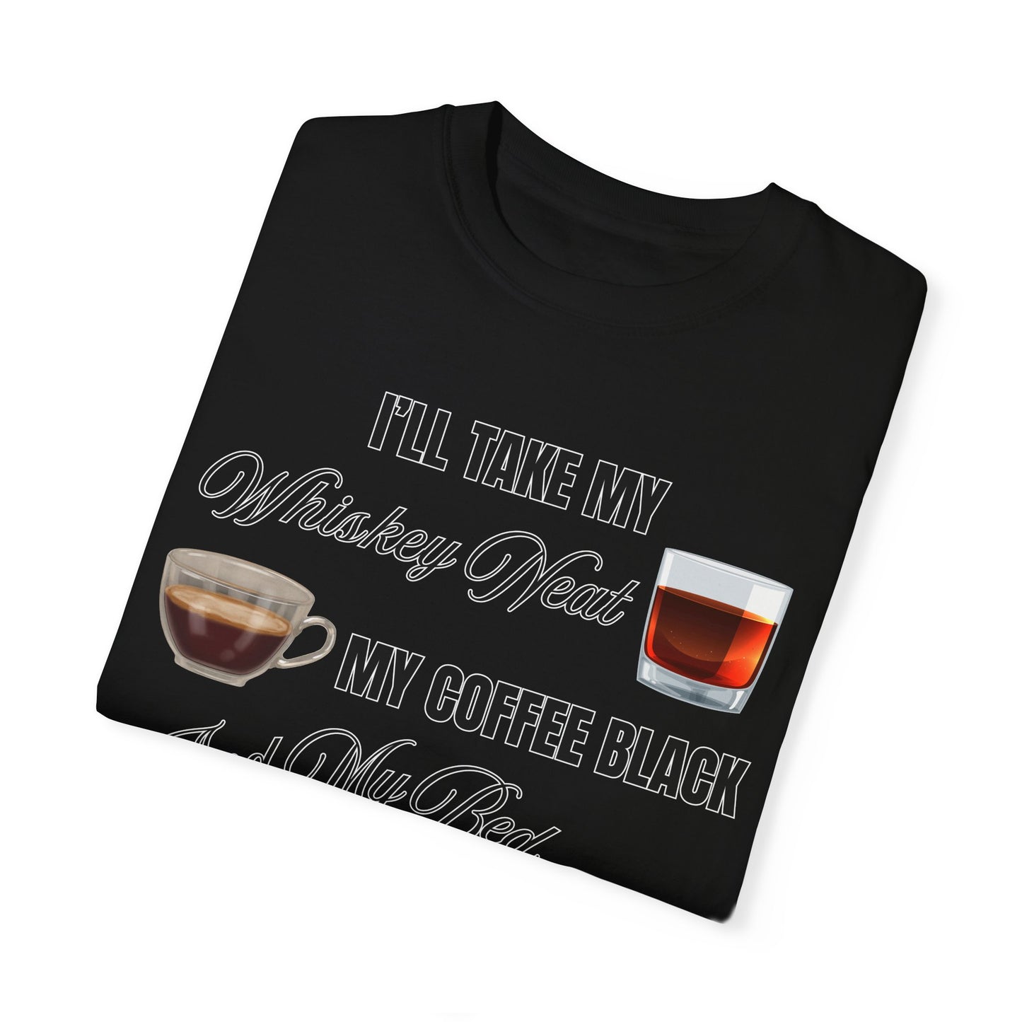 I'll Take My Whiskey Neat, My Coffee Black, And My Bed At Three - Comfort Colors Shirt