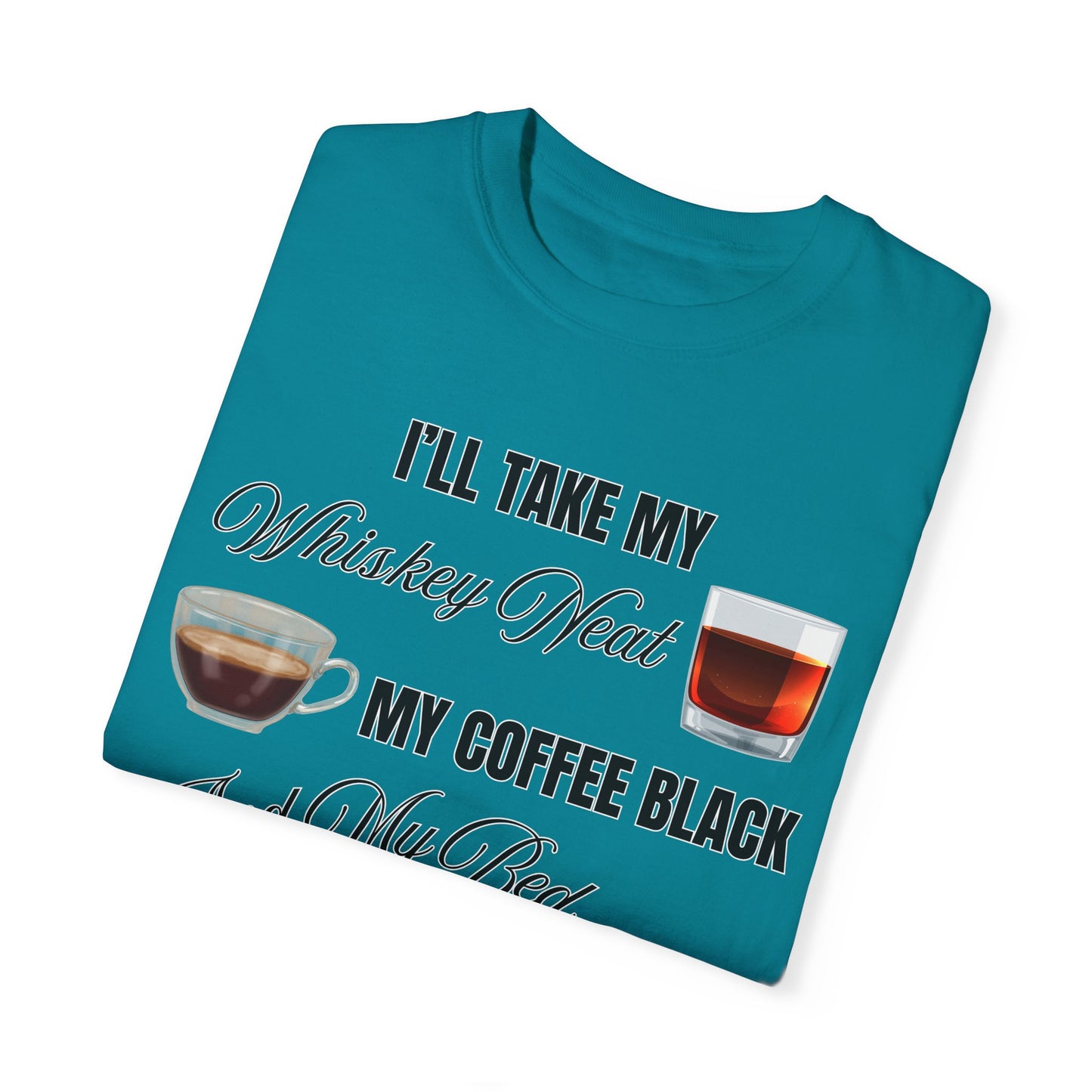 I'll Take My Whiskey Neat, My Coffee Black, And My Bed At Three - Comfort Colors Shirt