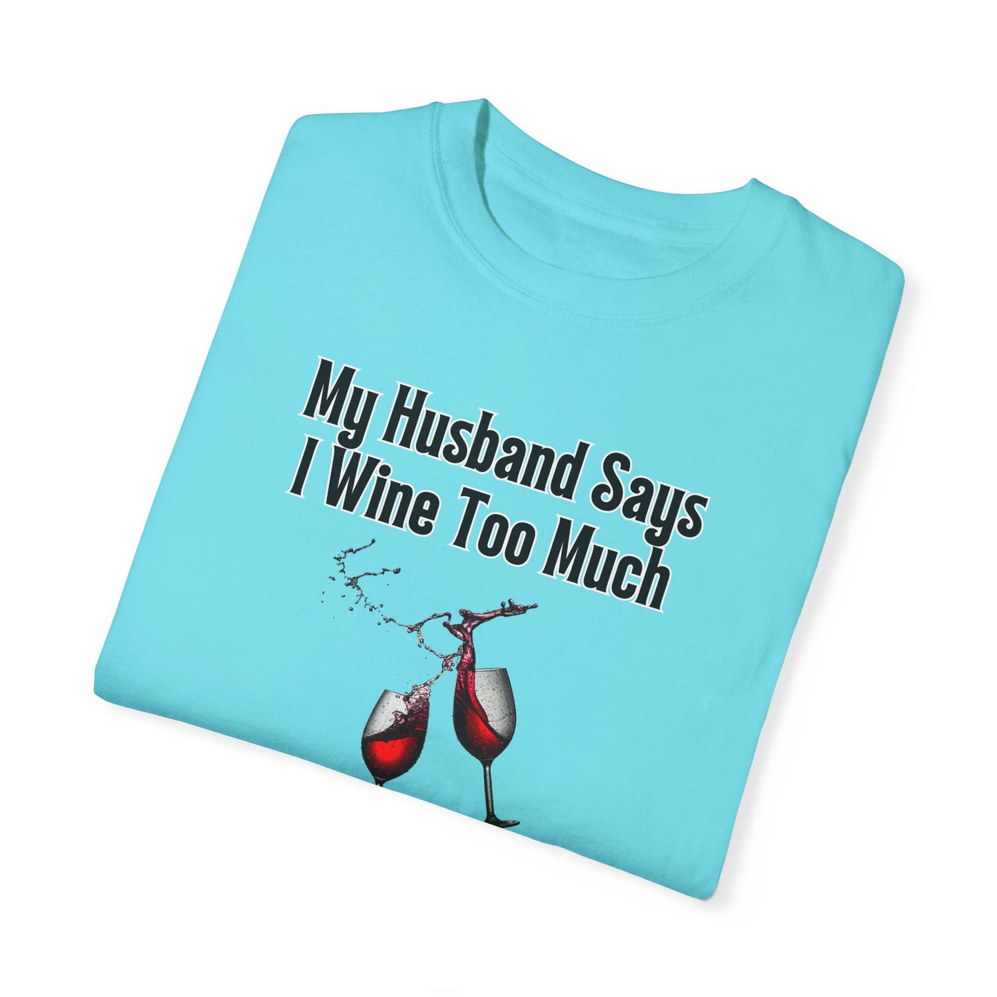 I Wine Too Much - Comfort Colors Shirt