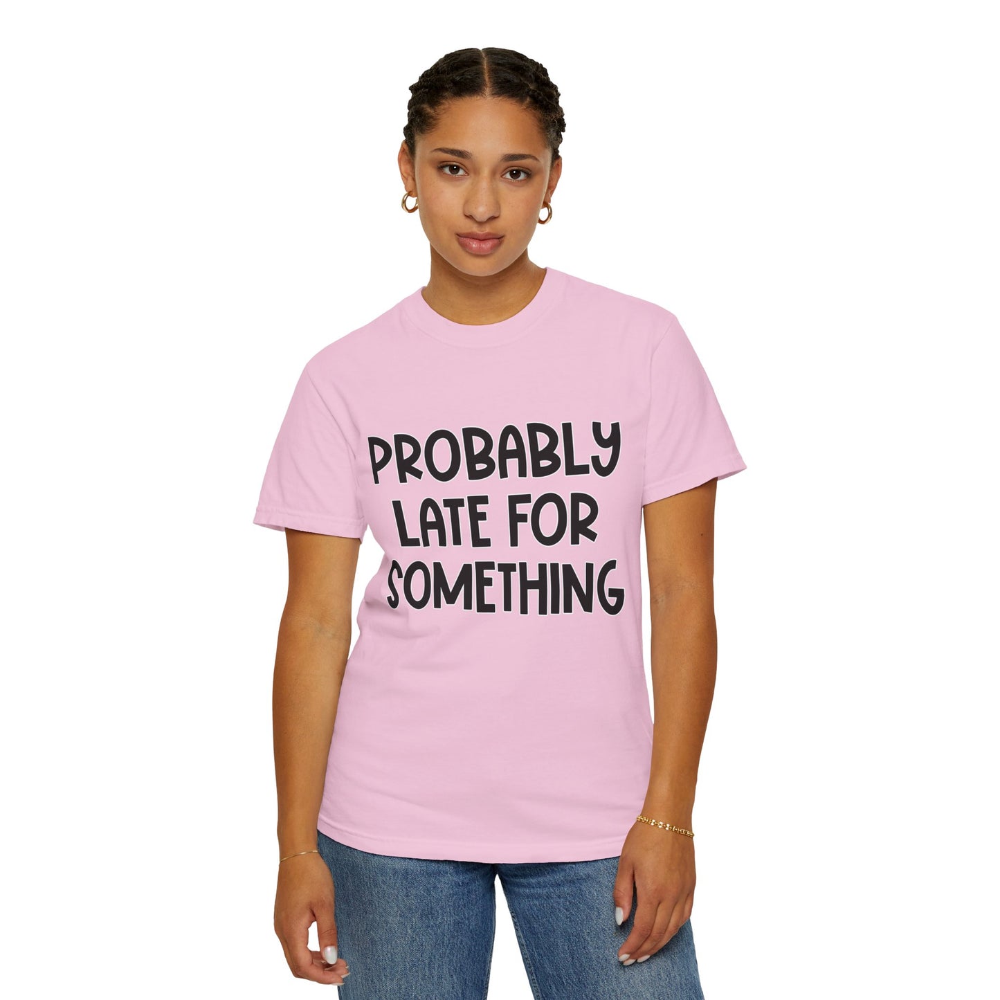 Probably Late For Something - Comfort Colors Shirt