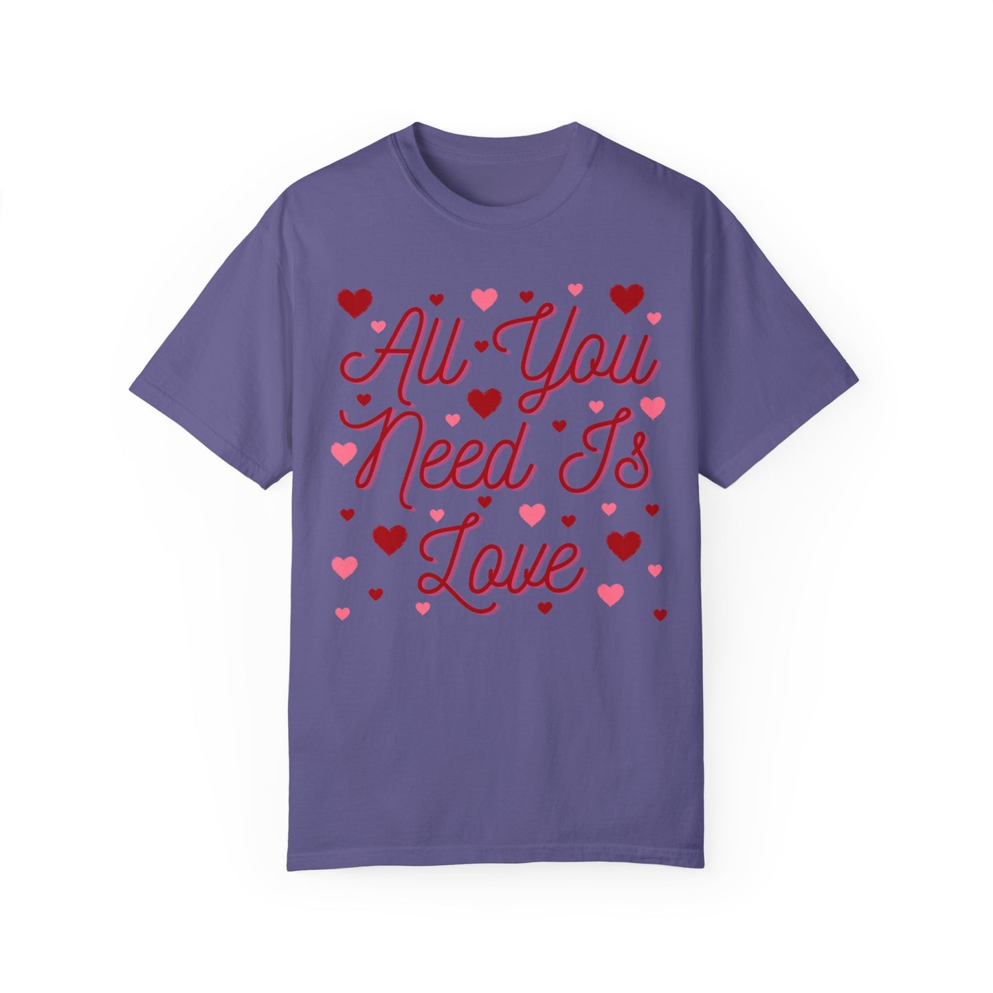 All You Need Is Love - Comfort Colors Shirt
