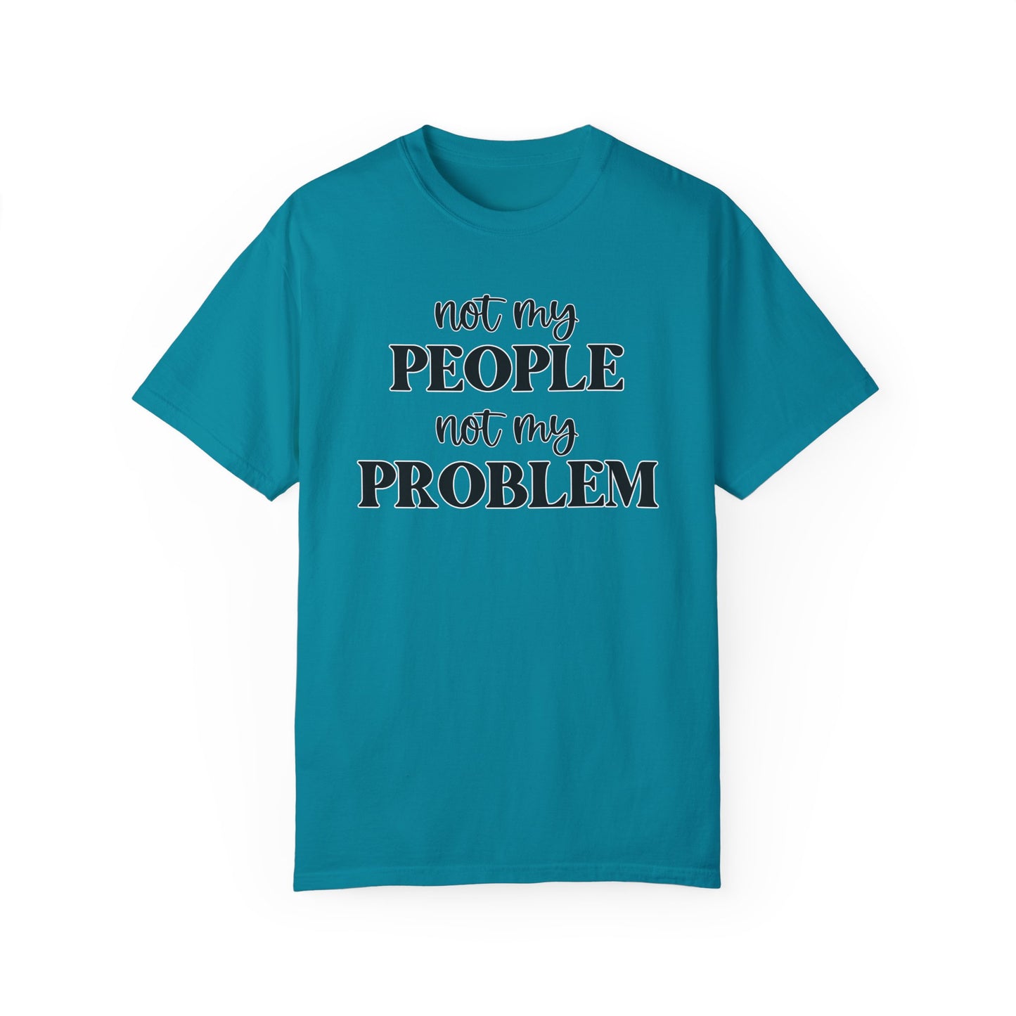 Not My People, Not My Problem - Comfort Colors Shirt
