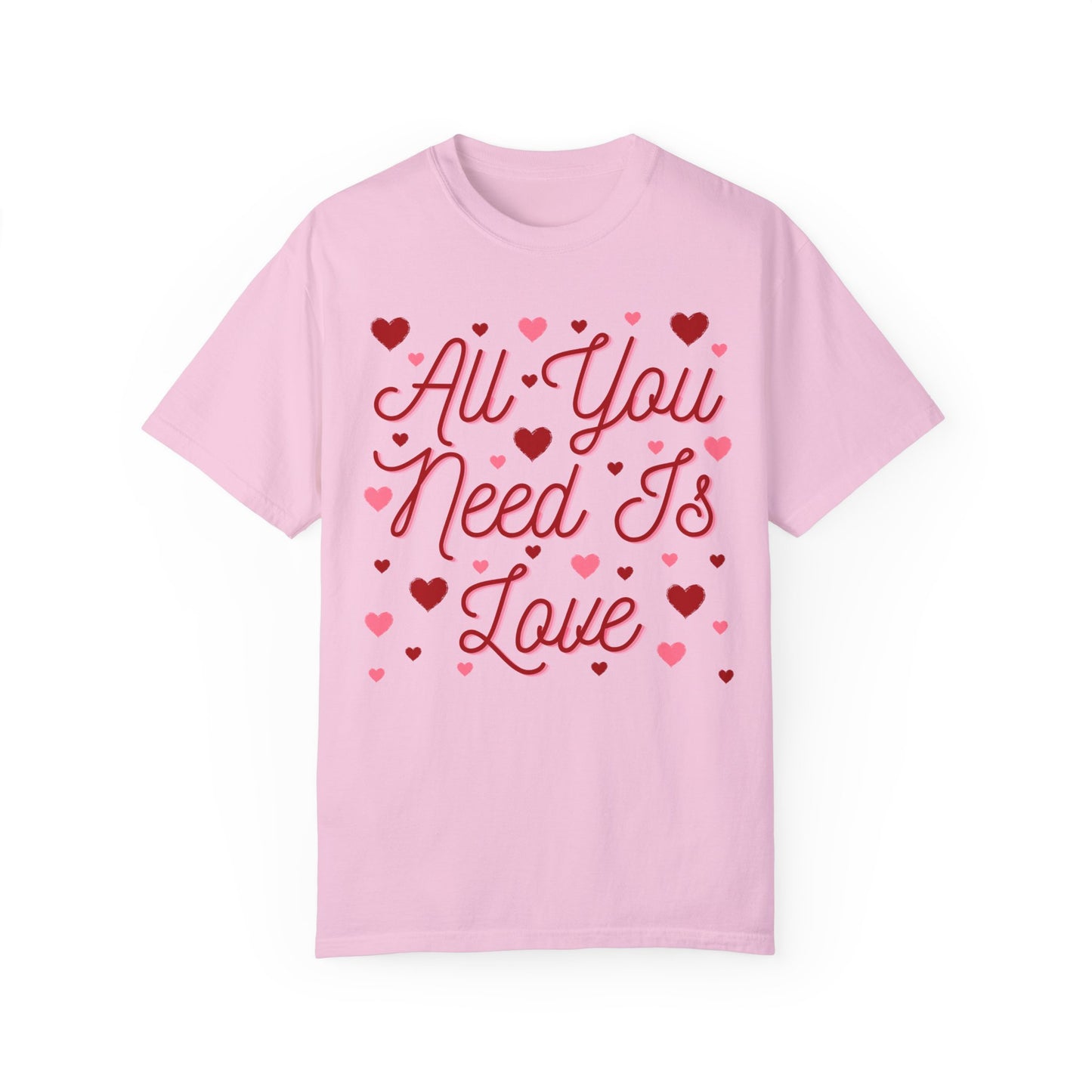 All You Need Is Love - Comfort Colors Shirt