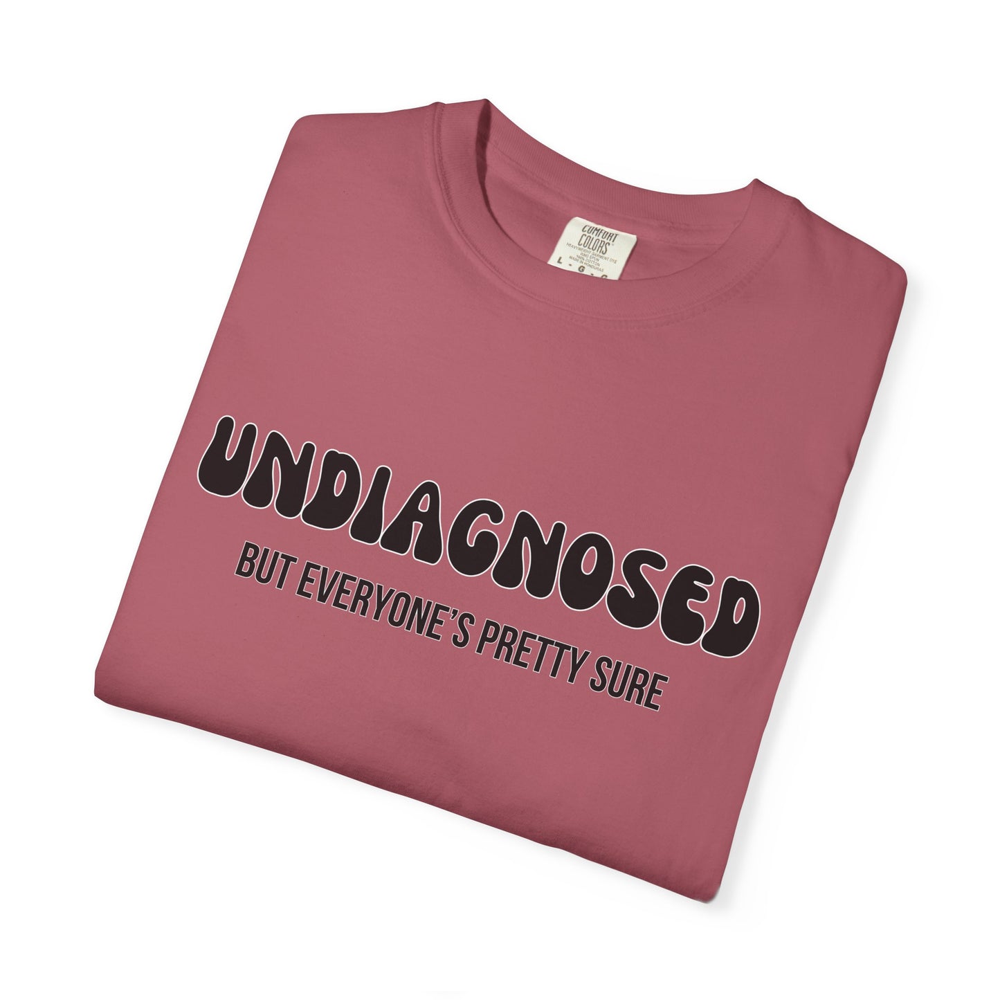 Undiagnosed...But Everyone's Pretty Sure - Comfort Colors Shirt
