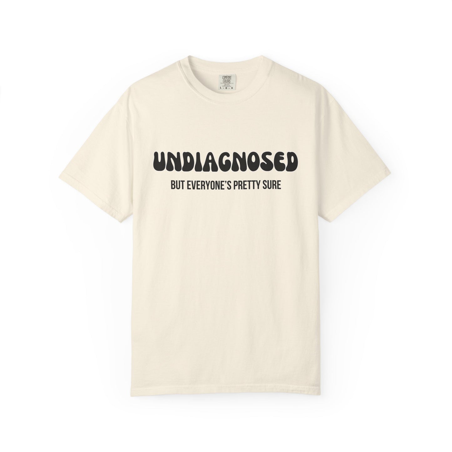 Undiagnosed...But Everyone's Pretty Sure - Comfort Colors Shirt