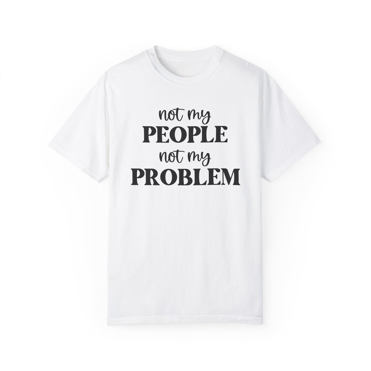 Not My People, Not My Problem - Comfort Colors Shirt