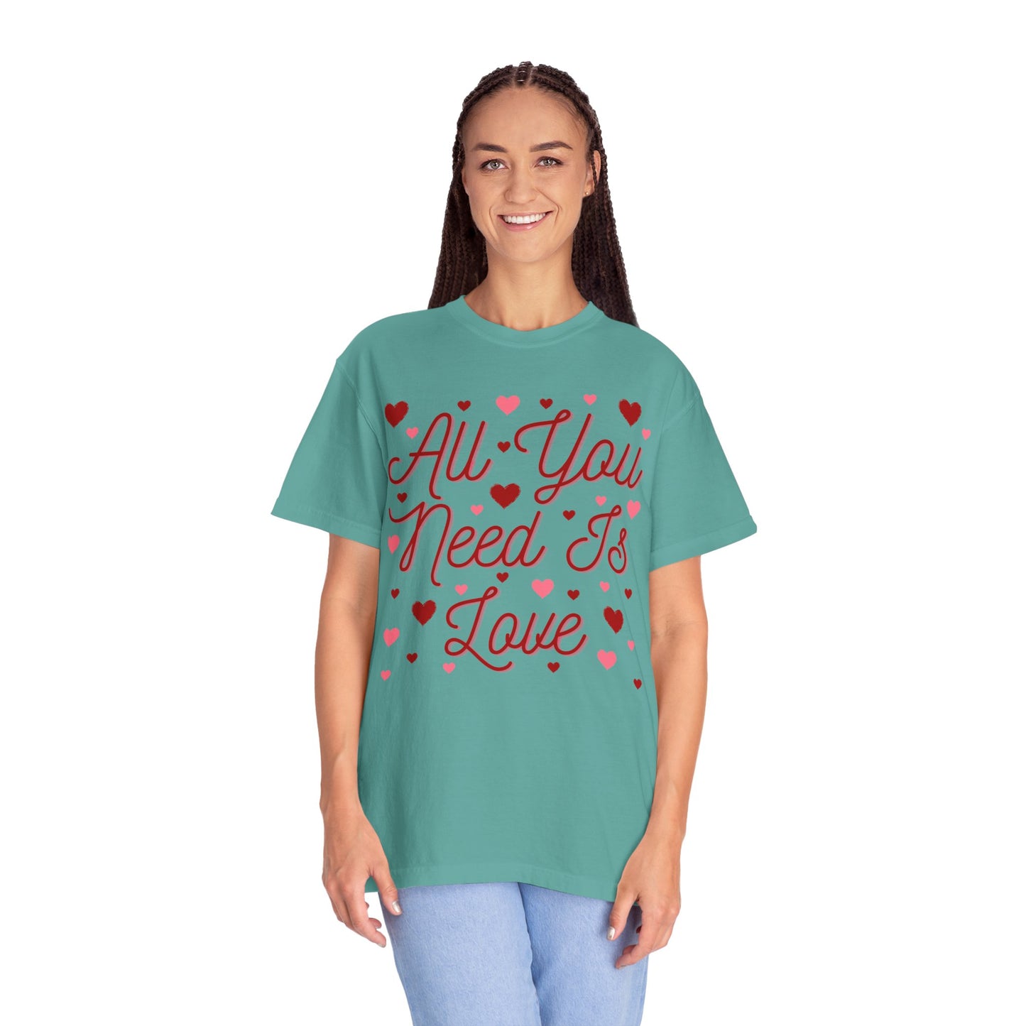 All You Need Is Love - Comfort Colors Shirt