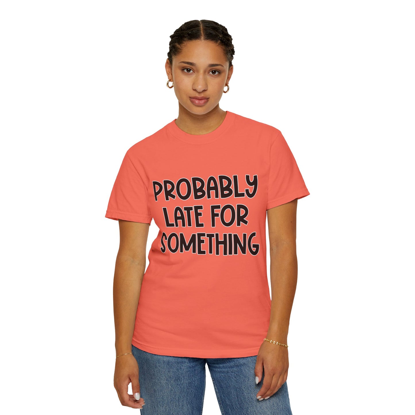 Probably Late For Something - Comfort Colors Shirt