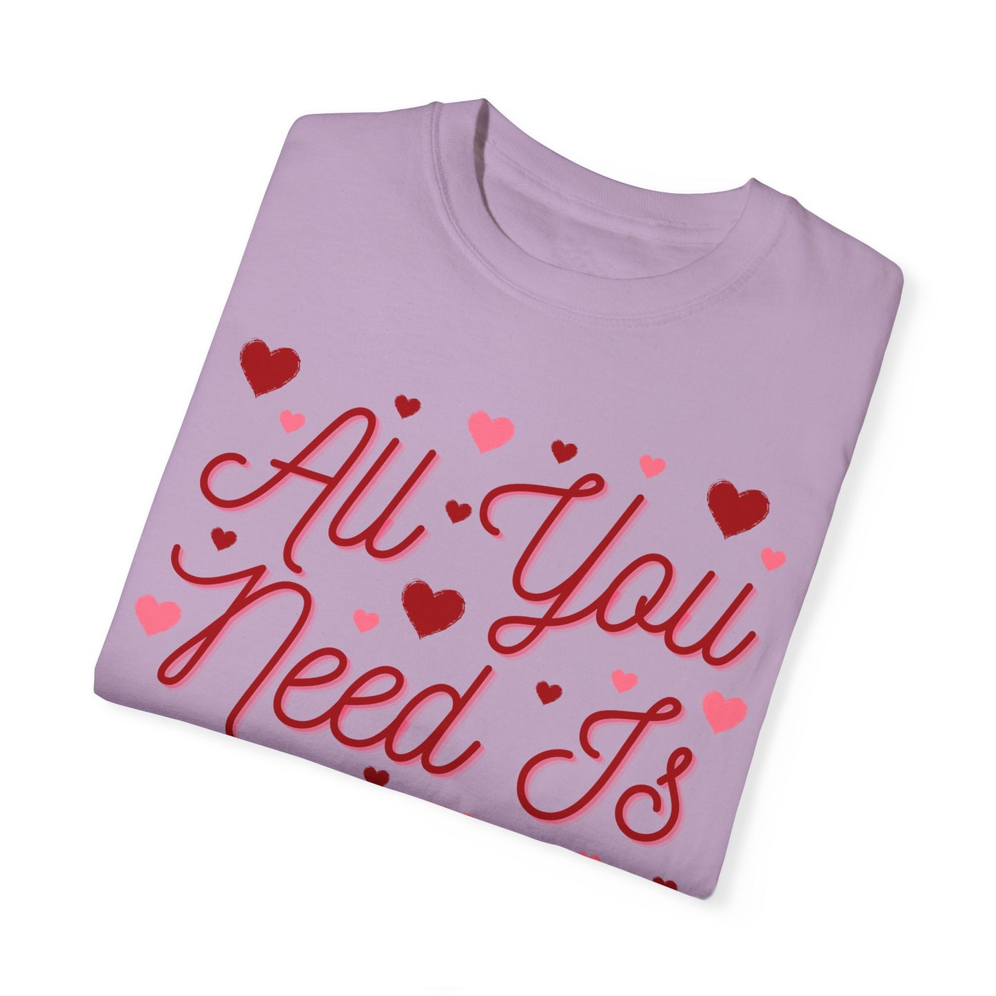 All You Need Is Love - Comfort Colors Shirt