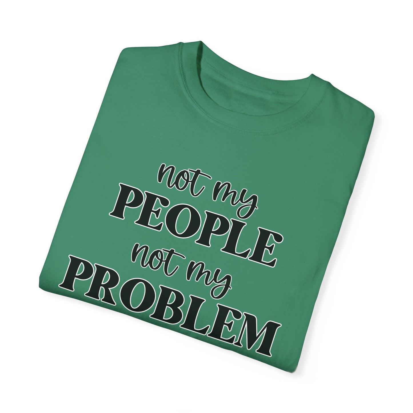 Not My People, Not My Problem - Comfort Colors Shirt