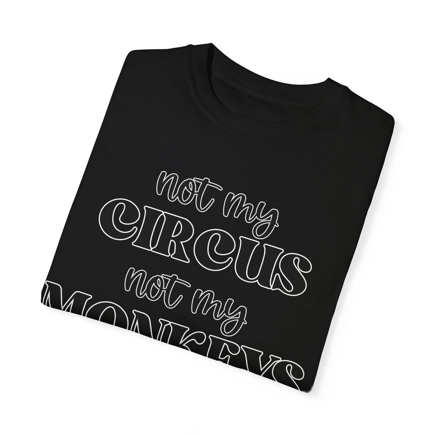 Not My Circus, Not My Monkeys - Comfort Colors Shirt