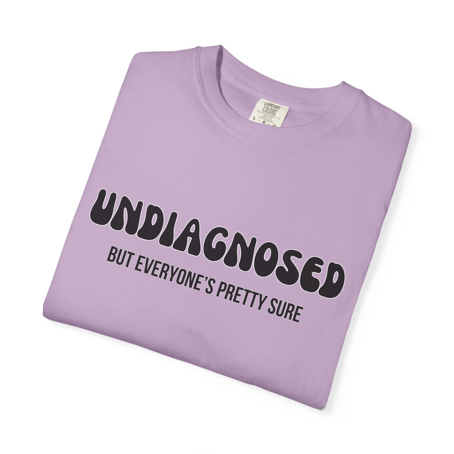 Undiagnosed...But Everyone's Pretty Sure - Comfort Colors Shirt