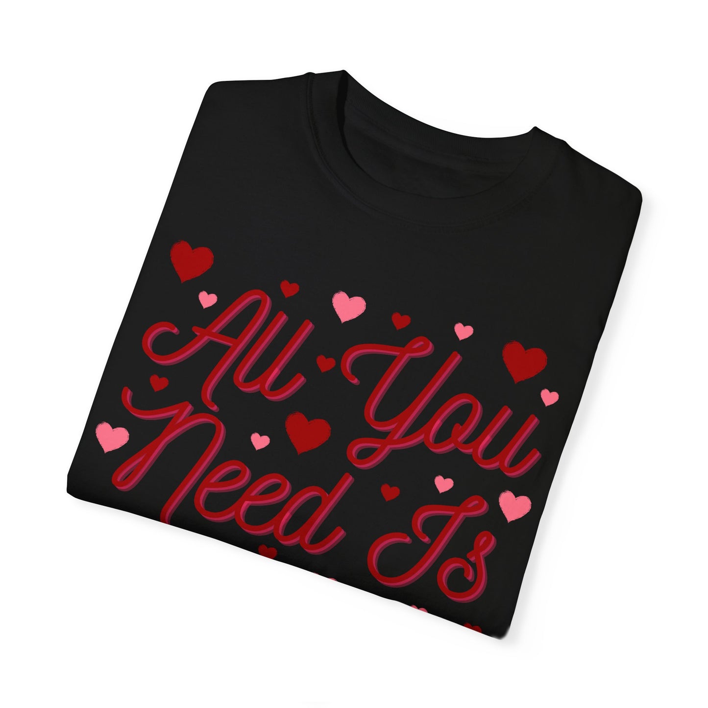 All You Need Is Love - Comfort Colors Shirt