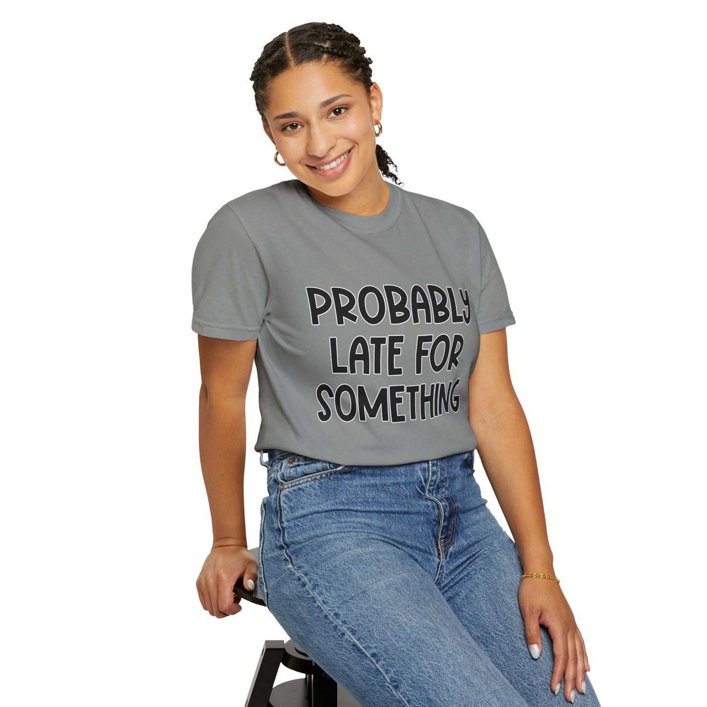 Probably Late For Something - Comfort Colors Shirt