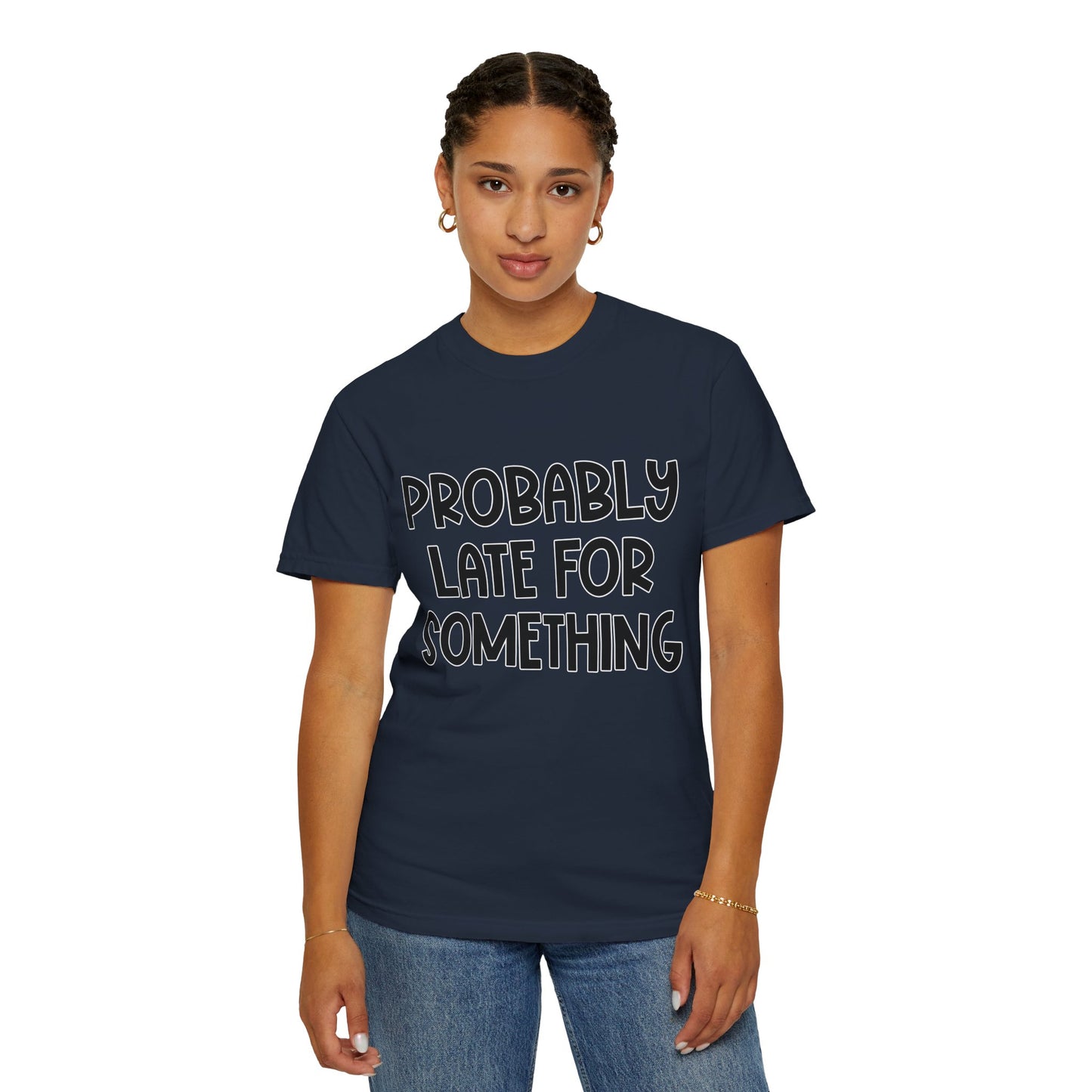Probably Late For Something - Comfort Colors Shirt