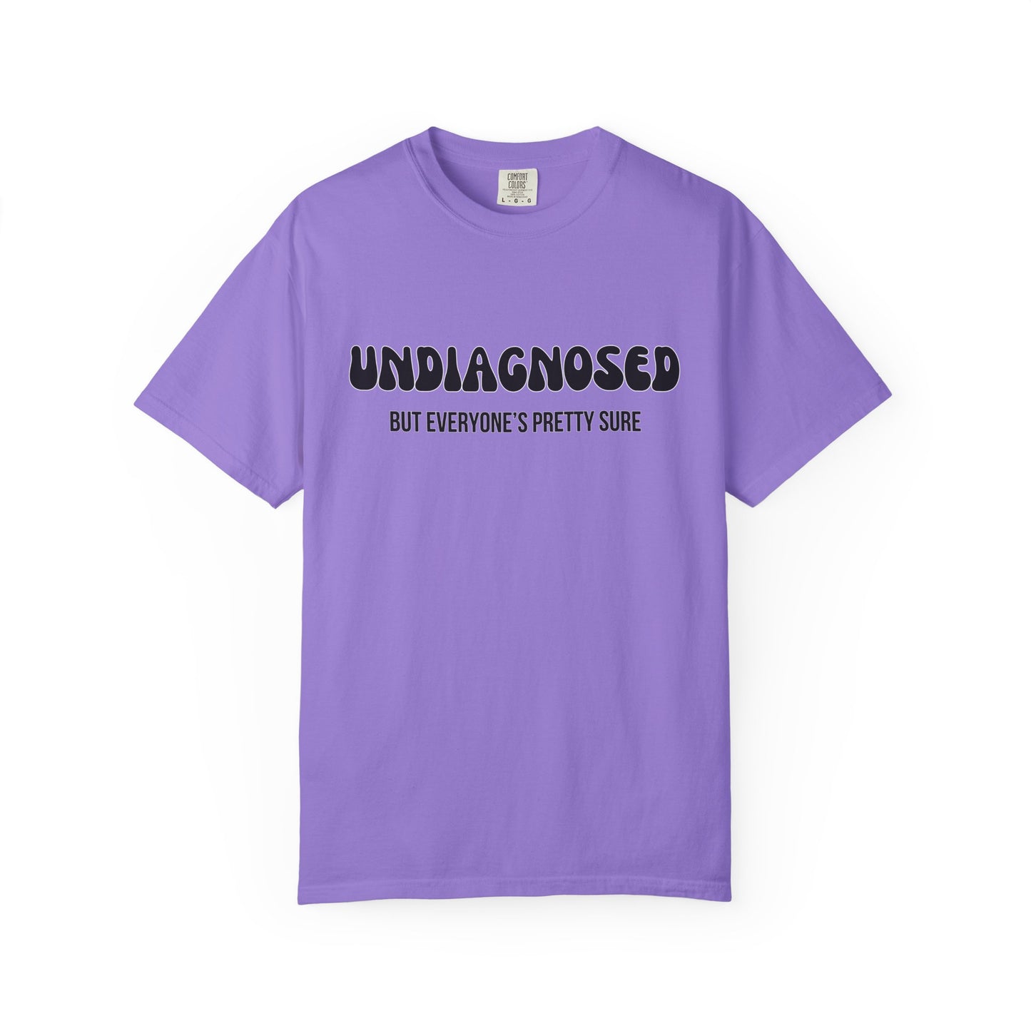 Undiagnosed...But Everyone's Pretty Sure - Comfort Colors Shirt