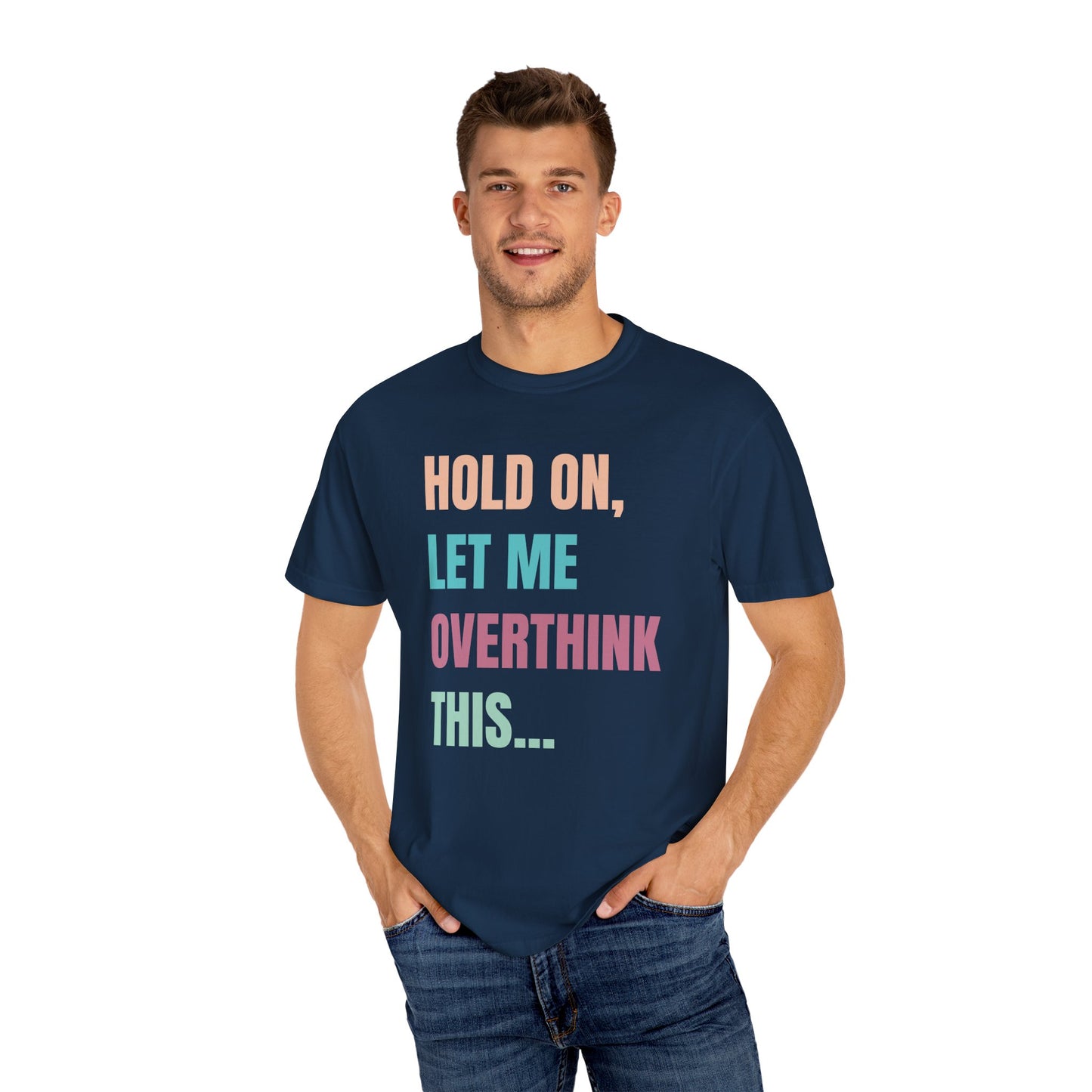 Hold On, Let Me Overthink This - Comfort Colors Shirt