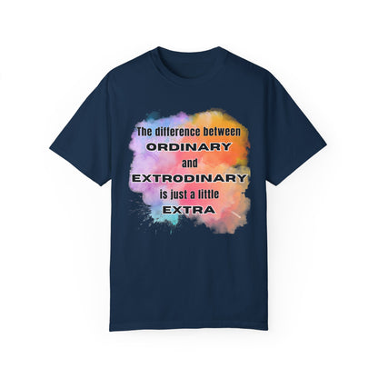 The Difference Between Ordinary and Extraordinary Is Just A Little Extra - Comfort Colors Shirt