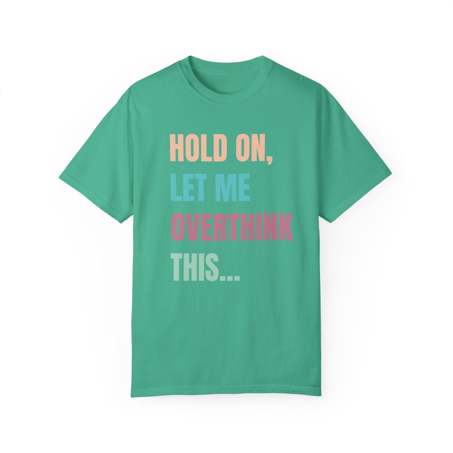 Hold On, Let Me Overthink This - Comfort Colors Shirt
