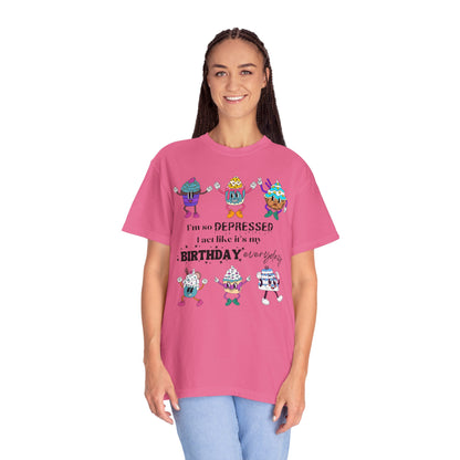 I'm So Depressed I Act Like It's My Birthday Everyday - Comfort Colors Shirt