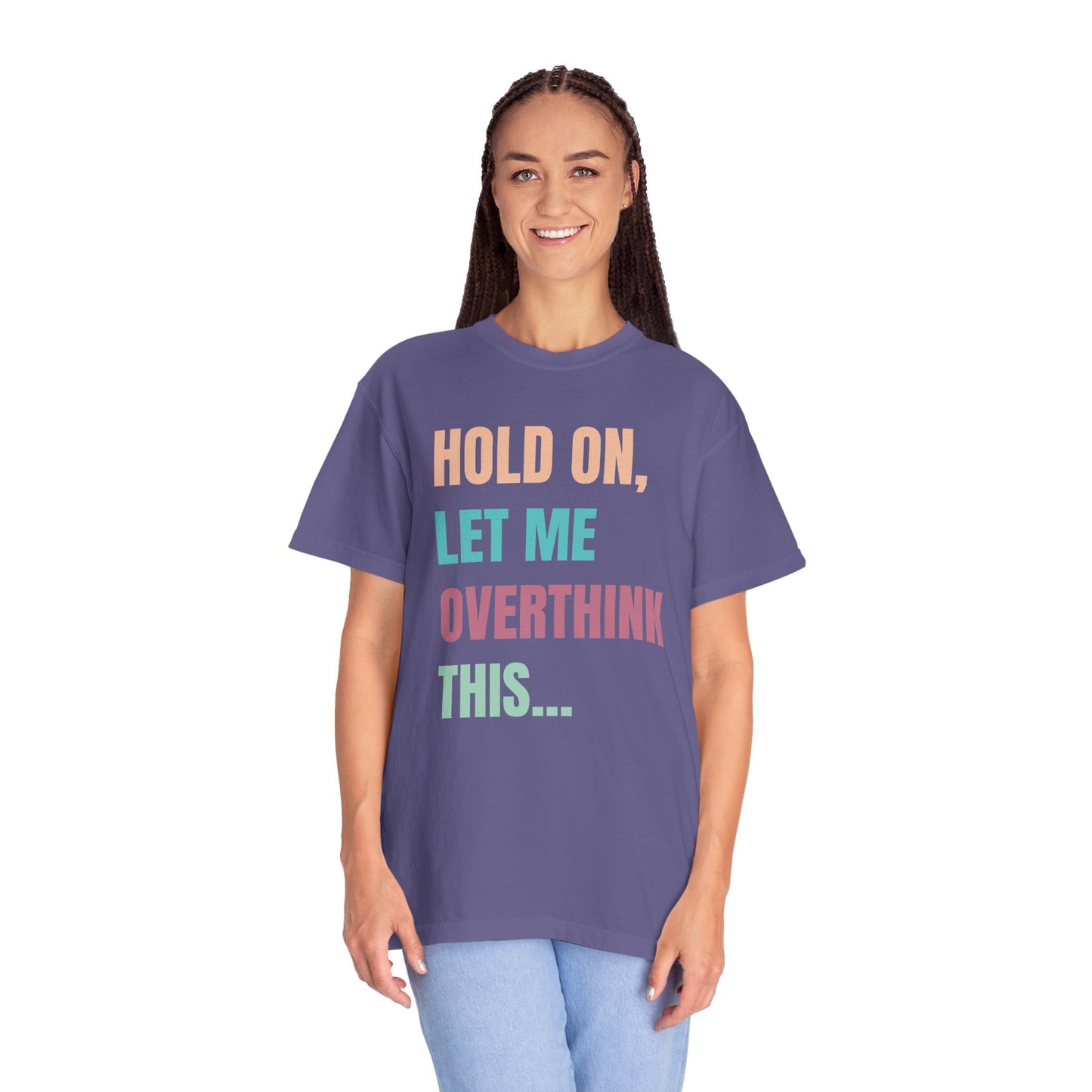 Hold On, Let Me Overthink This - Comfort Colors Shirt