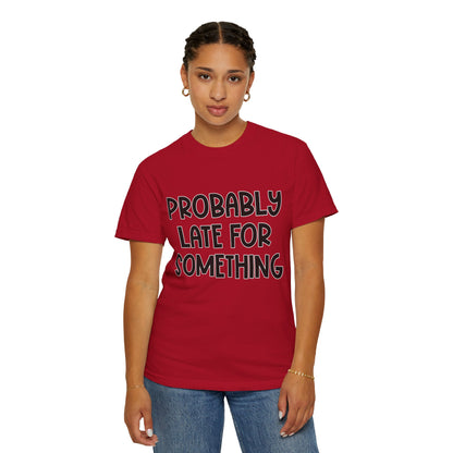 Probably Late For Something - Comfort Colors Shirt