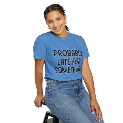 Probably Late For Something - Comfort Colors Shirt