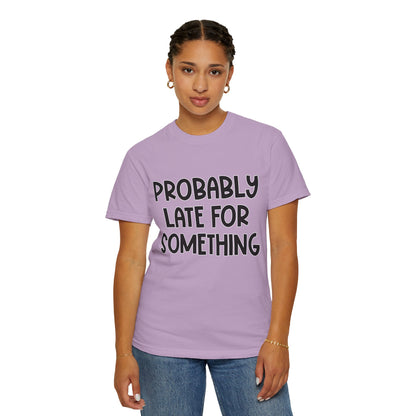 Probably Late For Something - Comfort Colors Shirt