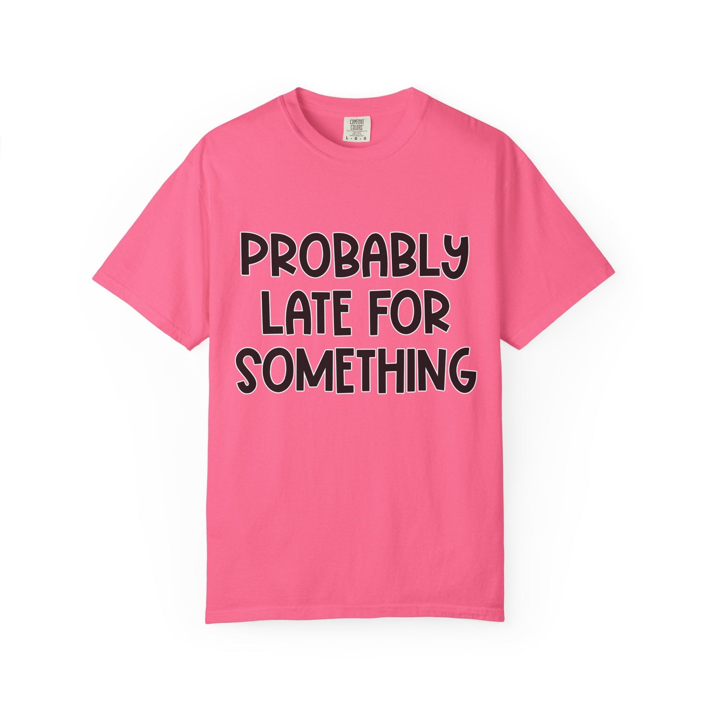 Probably Late For Something - Comfort Colors Shirt