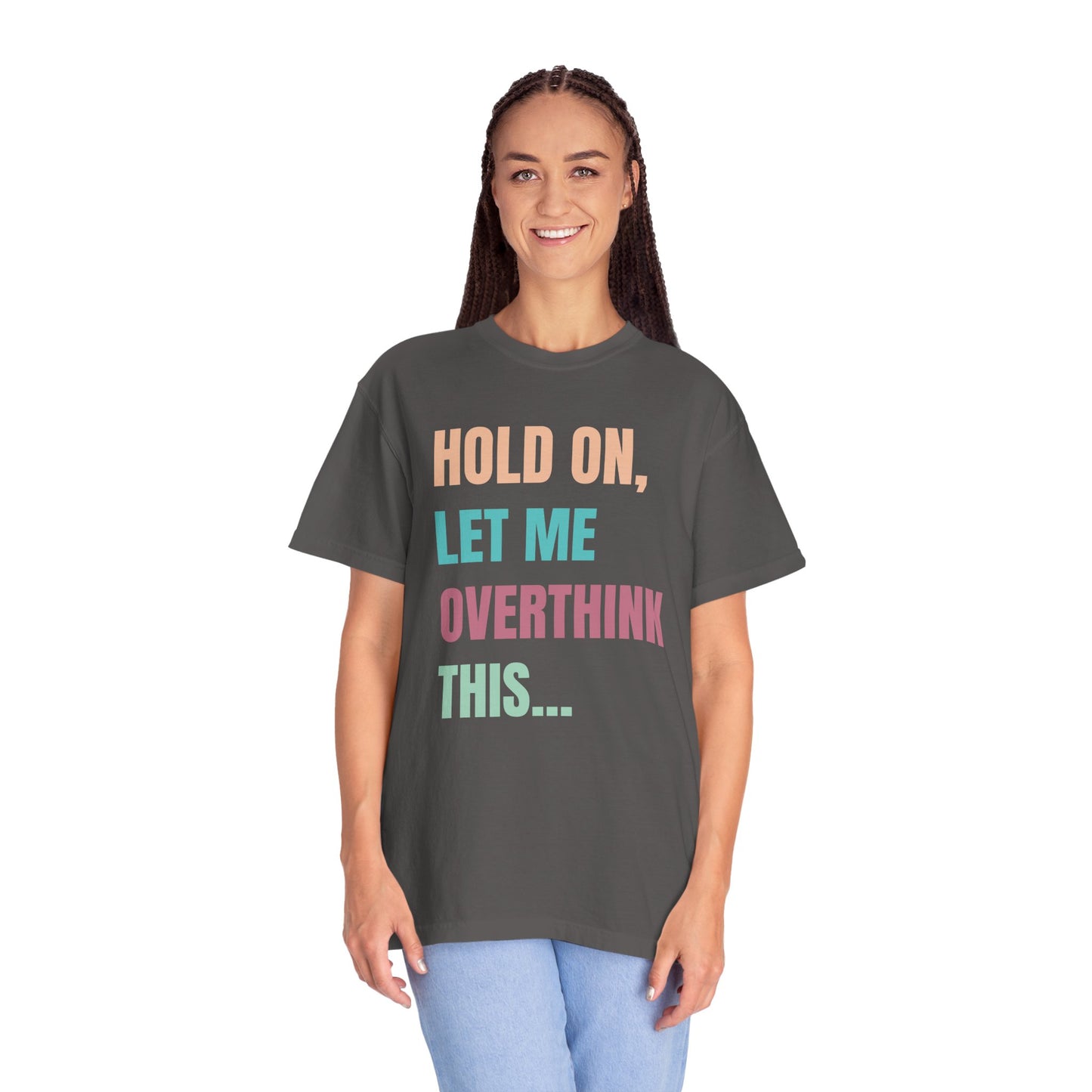 Hold On, Let Me Overthink This - Comfort Colors Shirt