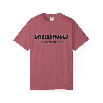 Undiagnosed...But Everyone's Pretty Sure - Comfort Colors Shirt