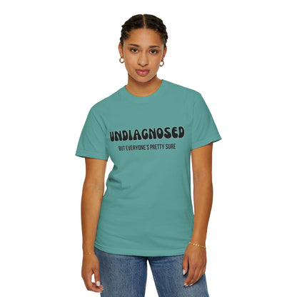 Undiagnosed...But Everyone's Pretty Sure - Comfort Colors Shirt