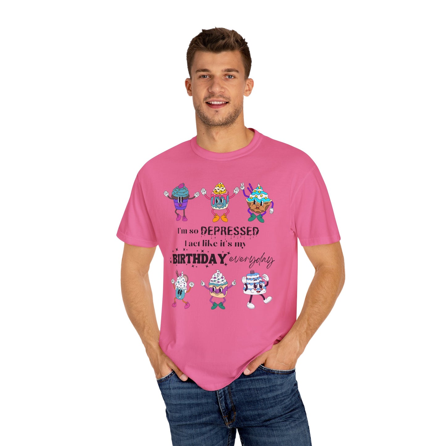 I'm So Depressed I Act Like It's My Birthday Everyday - Comfort Colors Shirt