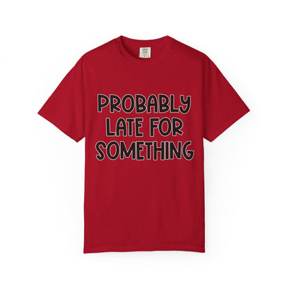 Probably Late For Something - Comfort Colors Shirt