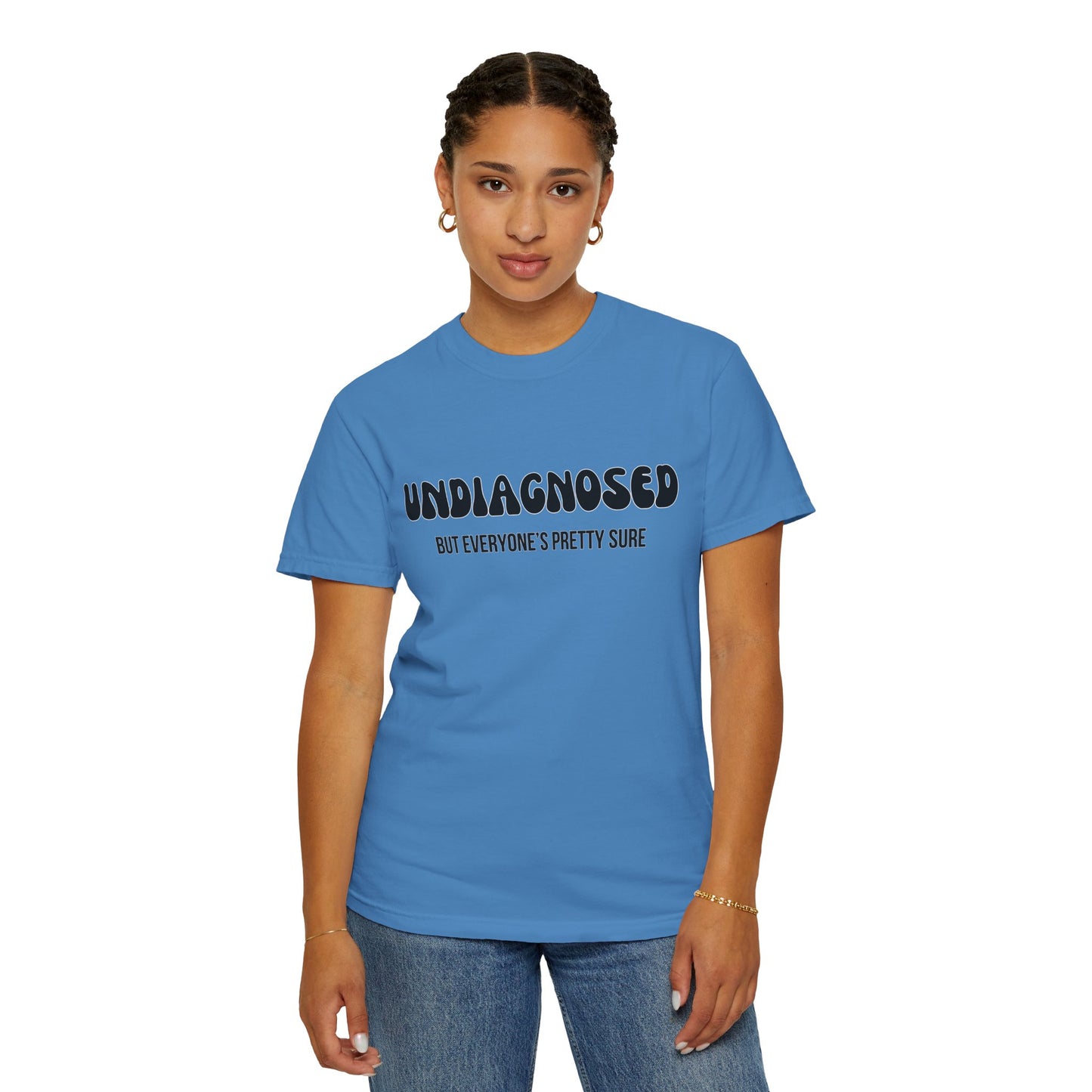 Undiagnosed...But Everyone's Pretty Sure - Comfort Colors Shirt