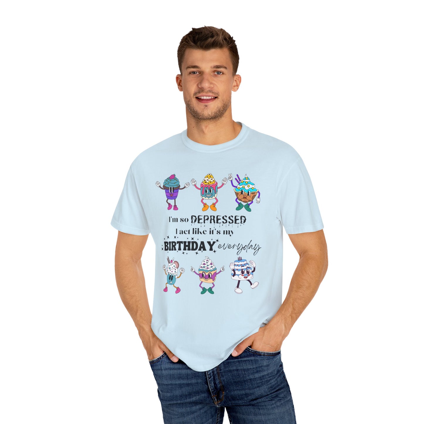 I'm So Depressed I Act Like It's My Birthday Everyday - Comfort Colors Shirt