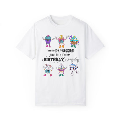 I'm So Depressed I Act Like It's My Birthday Everyday - Comfort Colors Shirt