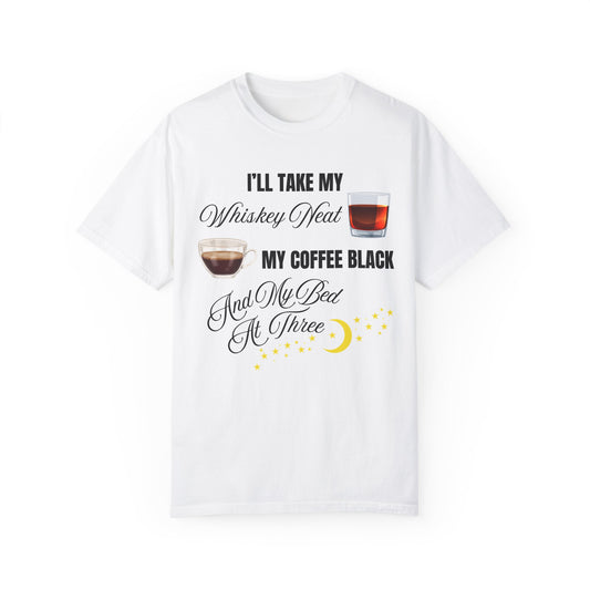 I'll Take My Whiskey Neat, My Coffee Black, And My Bed At Three - Comfort Colors Shirt