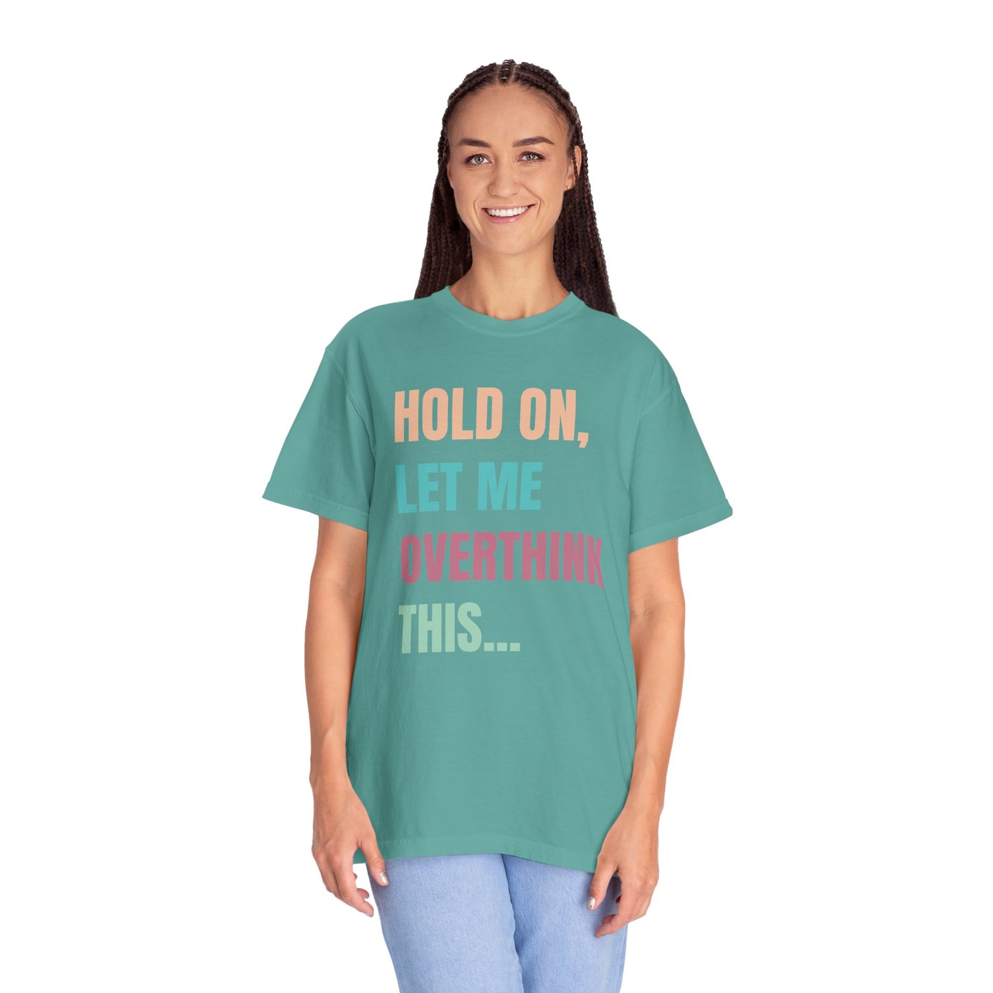 Hold On, Let Me Overthink This - Comfort Colors Shirt