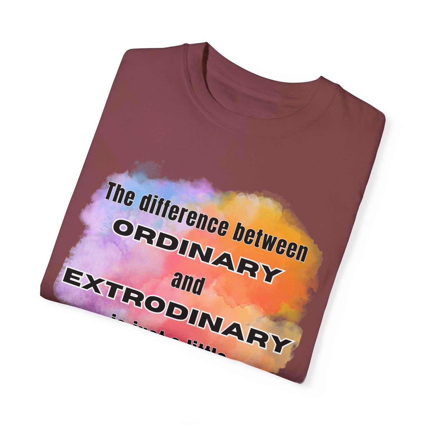 The Difference Between Ordinary and Extraordinary Is Just A Little Extra - Comfort Colors Shirt