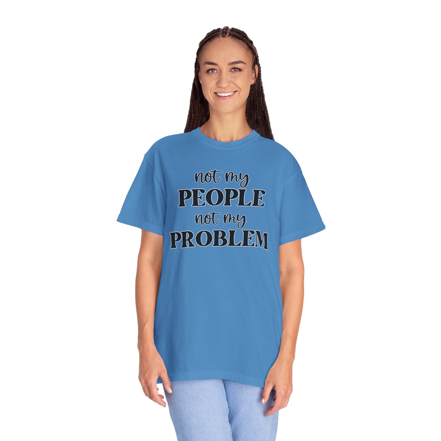 Not My People, Not My Problem - Comfort Colors Shirt