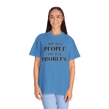 Not My People, Not My Problem - Comfort Colors Shirt