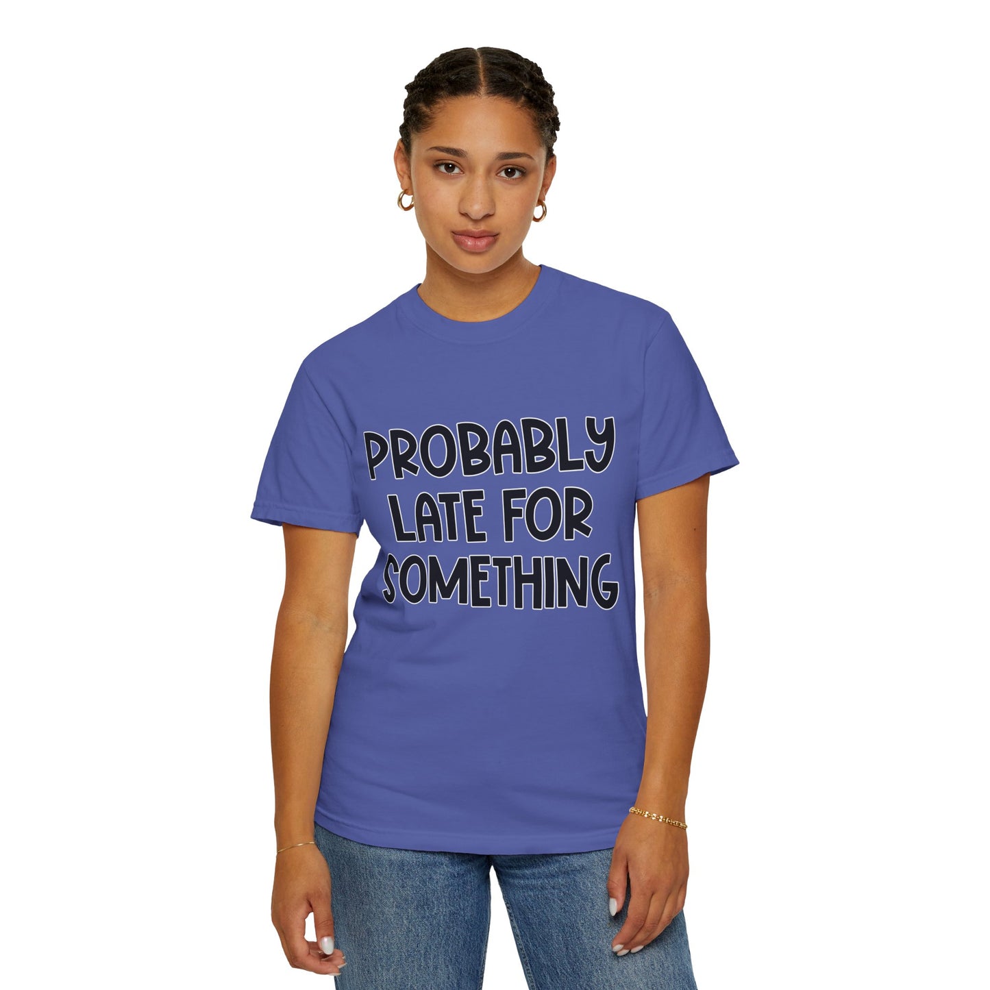 Probably Late For Something - Comfort Colors Shirt
